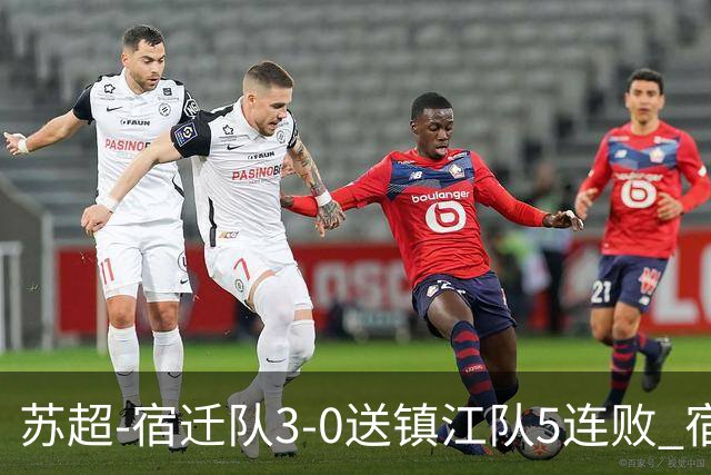 苏超-宿迁队3-0送镇江队5连败 宿迁三人破门镇江队后防两度送礼